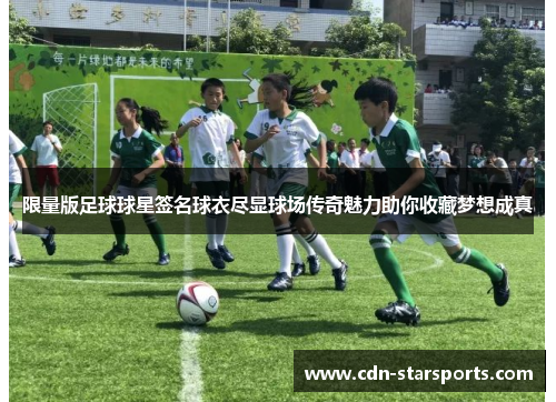 限量版足球球星签名球衣尽显球场传奇魅力助你收藏梦想成真