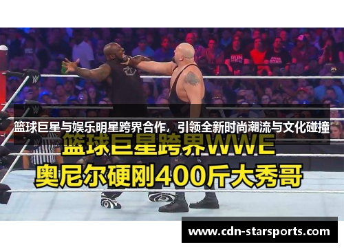 篮球巨星与娱乐明星跨界合作，引领全新时尚潮流与文化碰撞