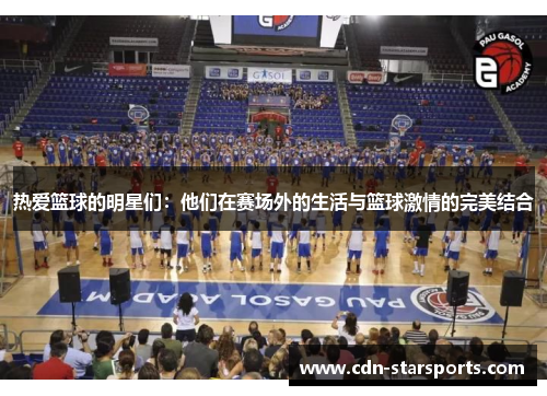热爱篮球的明星们：他们在赛场外的生活与篮球激情的完美结合